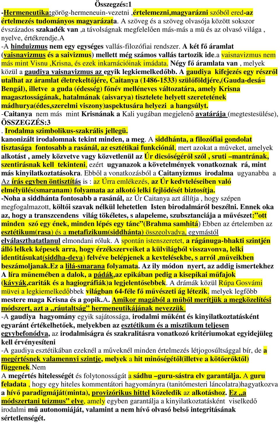 a -A hinduizmus nem egy egységes vallás-filozófiai rendszer. A két fı áramlat (vaisnavizmus és a saivizmus) mellett még számos vallás tartozik ide.