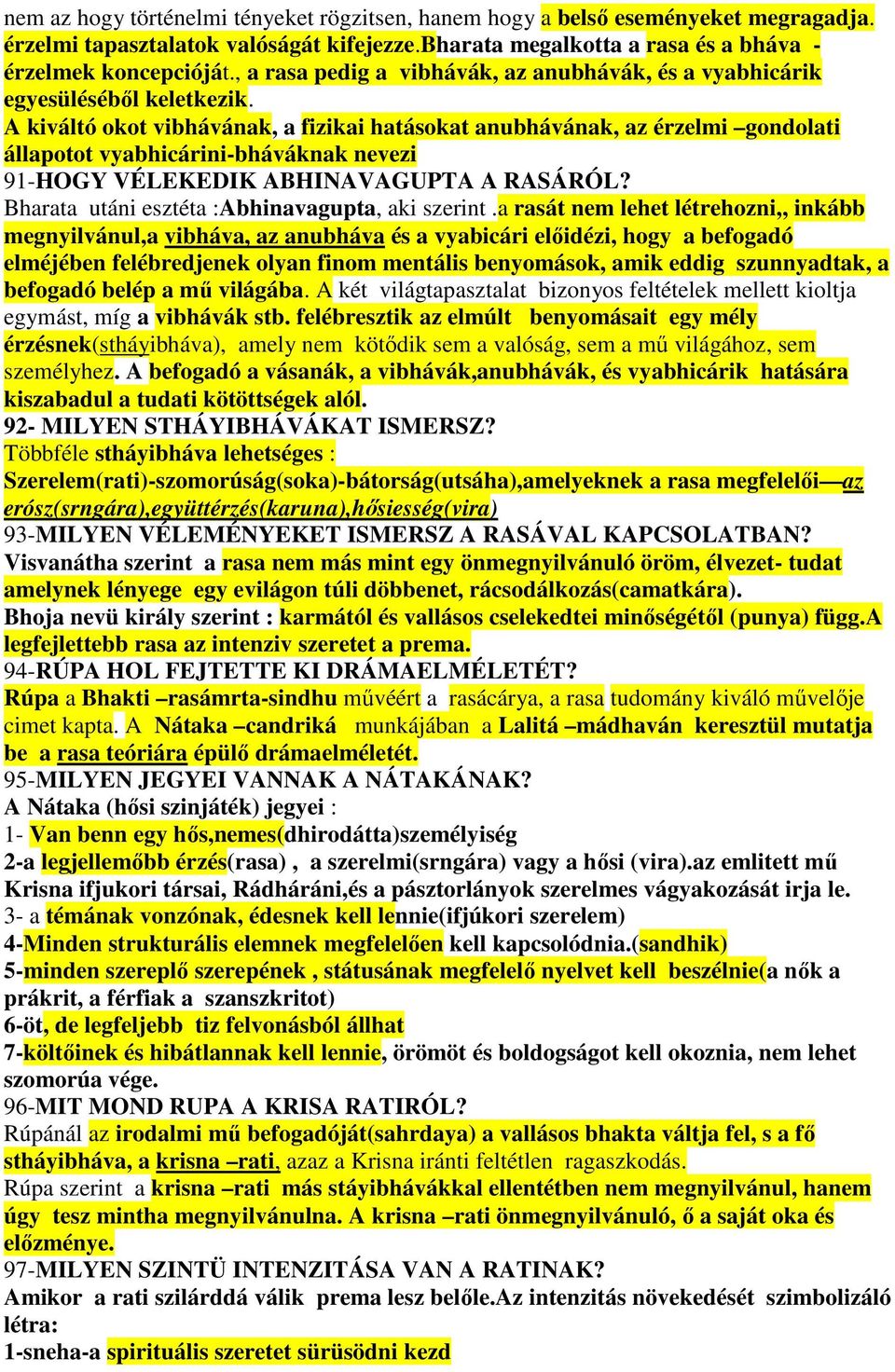 A kiváltó okot vibhávának, a fizikai hatásokat anubhávának, az érzelmi gondolati állapotot vyabhicárini-bháváknak nevezi 91-HOGY VÉLEKEDIK ABHINAVAGUPTA A RASÁRÓL?