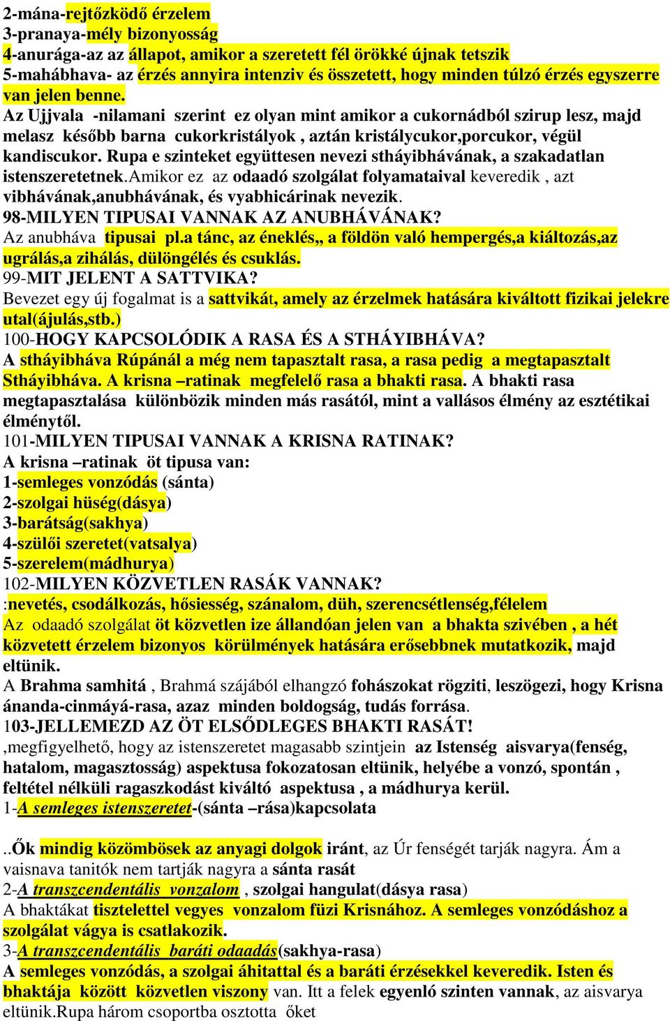 Rupa e szinteket együttesen nevezi stháyibhávának, a szakadatlan istenszeretetnek.amikor ez az odaadó szolgálat folyamataival keveredik, azt vibhávának,anubhávának, és vyabhicárinak nevezik.