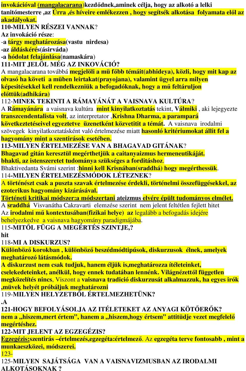 A mangalacarana továbbá megjelöli a mü fıbb témáit(abhideya), közli, hogy mit kap az olvasó ha követi a müben leirtakat(prayojana), valamint ügyel arra milyen képesitésekkel kell rendelkezniük a