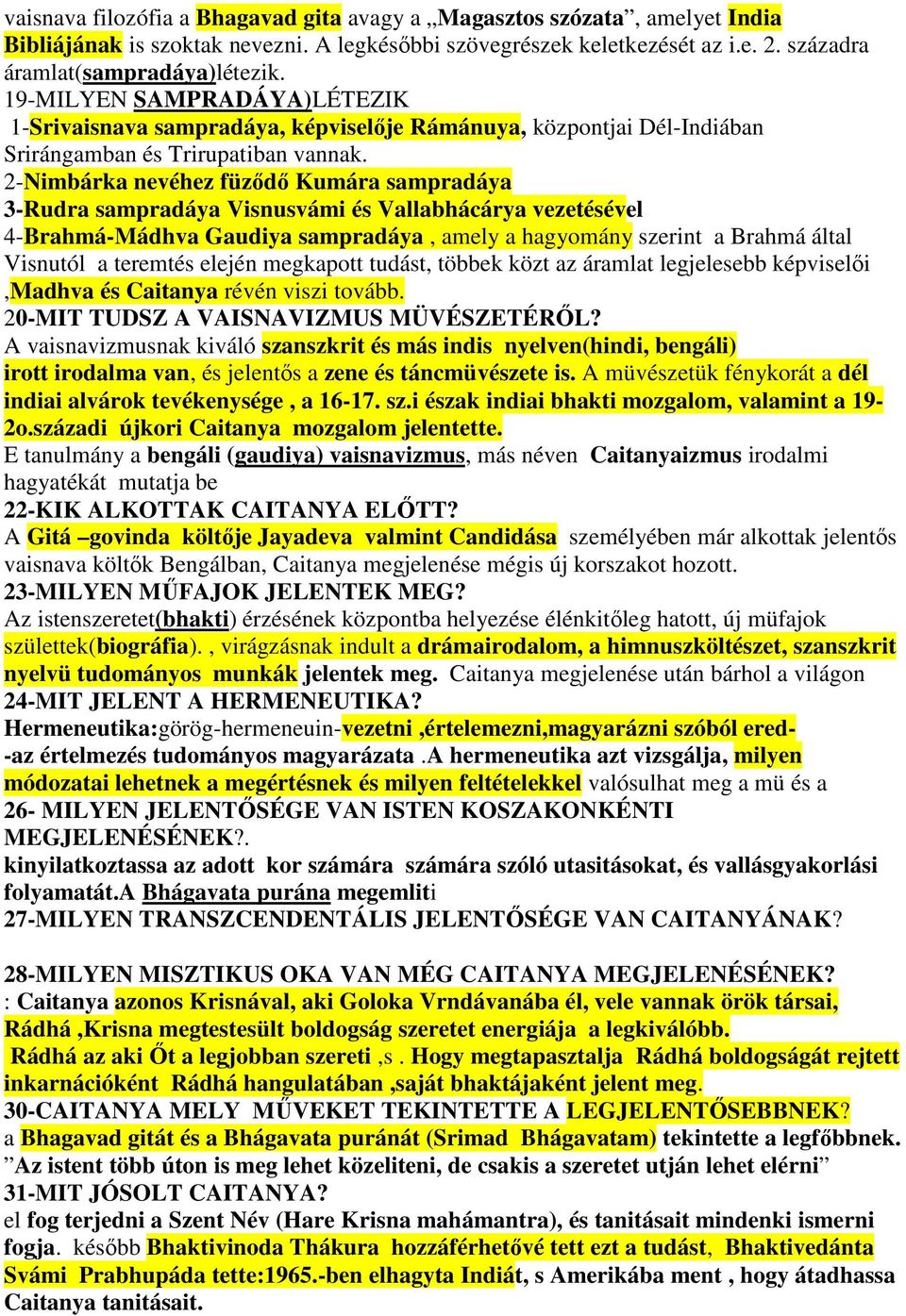 2-Nimbárka nevéhez füzıdı Kumára sampradáya 3-Rudra sampradáya Visnusvámi és Vallabhácárya vezetésével 4-Brahmá-Mádhva Gaudiya sampradáya, amely a hagyomány szerint a Brahmá által Visnutól a teremtés
