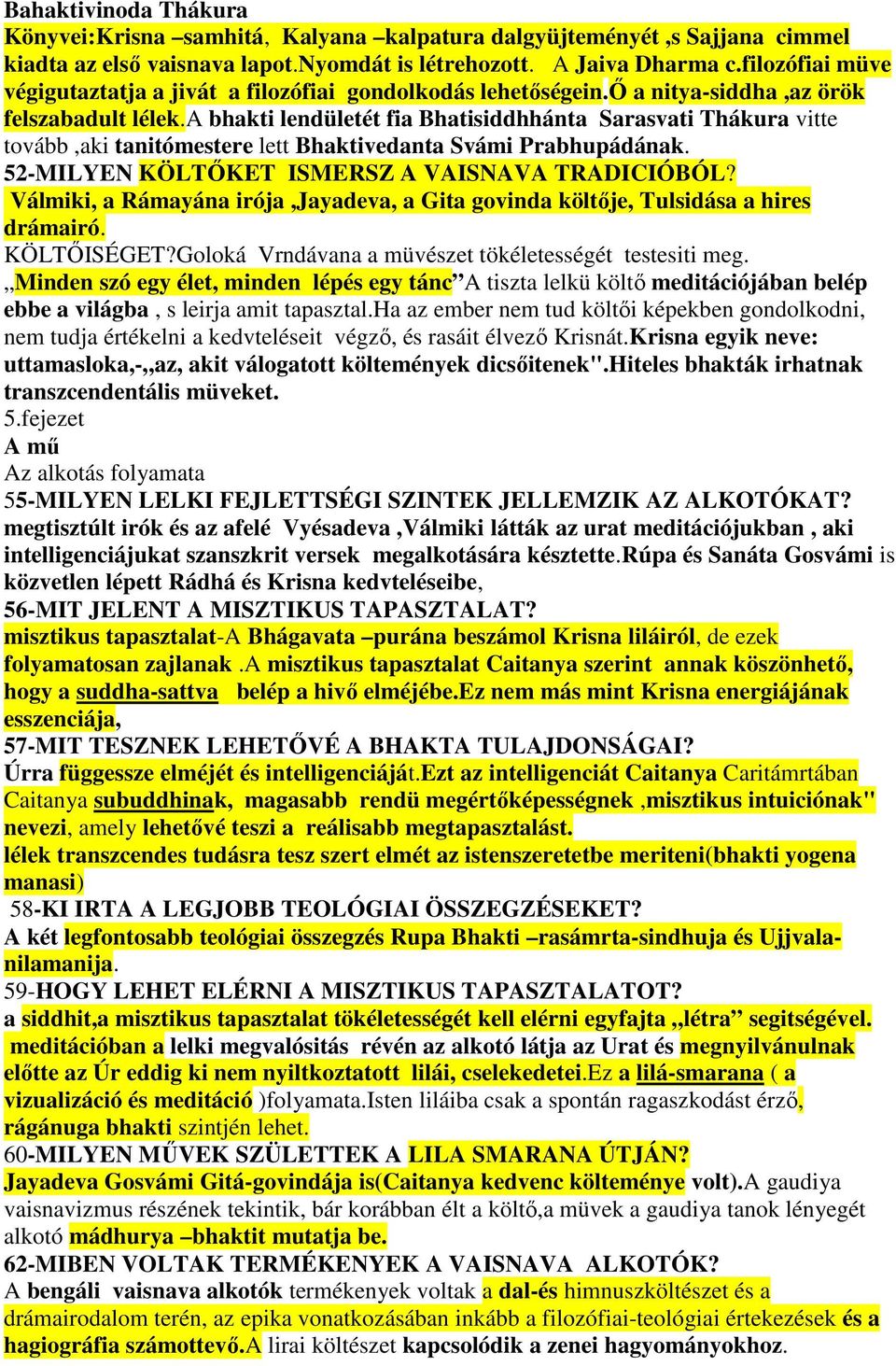 a bhakti lendületét fia Bhatisiddhhánta Sarasvati Thákura vitte tovább,aki tanitómestere lett Bhaktivedanta Svámi Prabhupádának. 52-MILYEN KÖLTİKET ISMERSZ A VAISNAVA TRADICIÓBÓL?