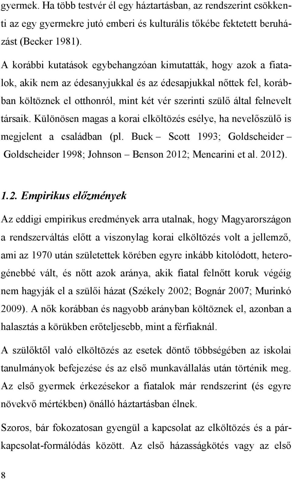 felnevelt társaik. Különösen magas a korai elköltözés esélye, ha nevelőszülő is megjelent a családban (pl. Buck Scott 1993; Goldscheider Goldscheider 1998; Johnson Benson 2012; Mencarini et al. 2012).