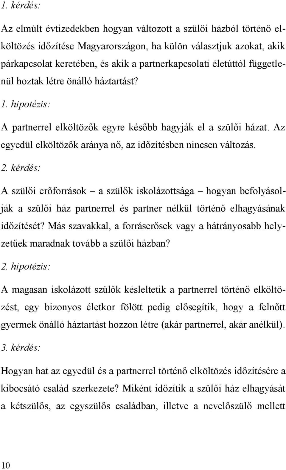 kérdés: A szülői erőforrások a szülők iskolázottsága hogyan befolyásolják a szülői ház partnerrel és partner nélkül történő elhagyásának időzítését?