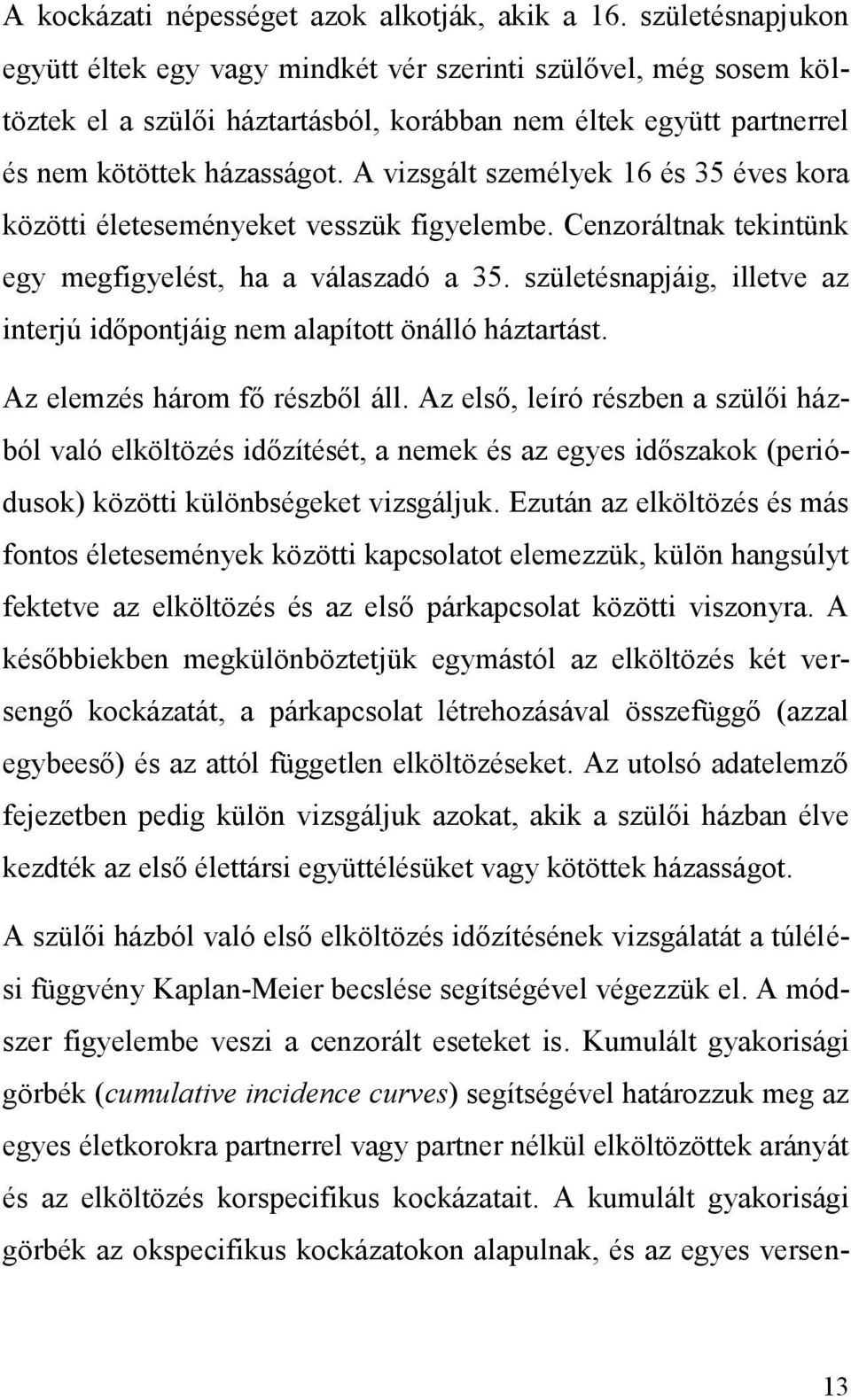 A vizsgált személyek 16 és 35 éves kora közötti életeseményeket vesszük figyelembe. Cenzoráltnak tekintünk egy megfigyelést, ha a válaszadó a 35.