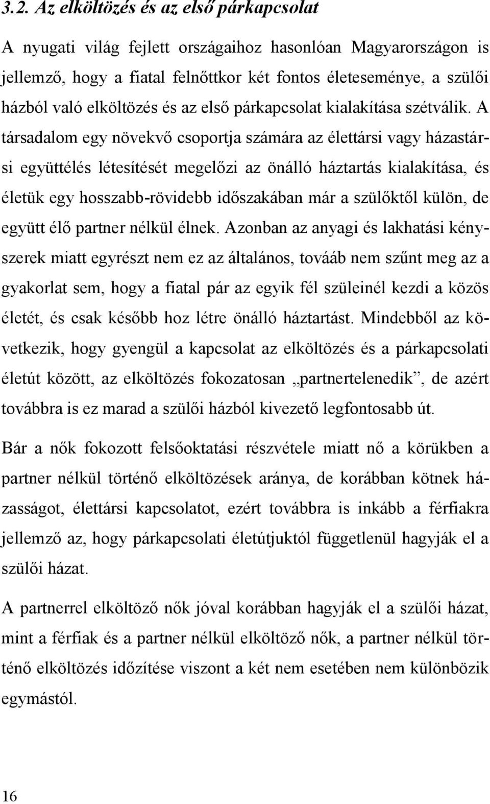 A társadalom egy növekvő csoportja számára az élettársi vagy házastársi együttélés létesítését megelőzi az önálló háztartás kialakítása, és életük egy hosszabb-rövidebb időszakában már a szülőktől