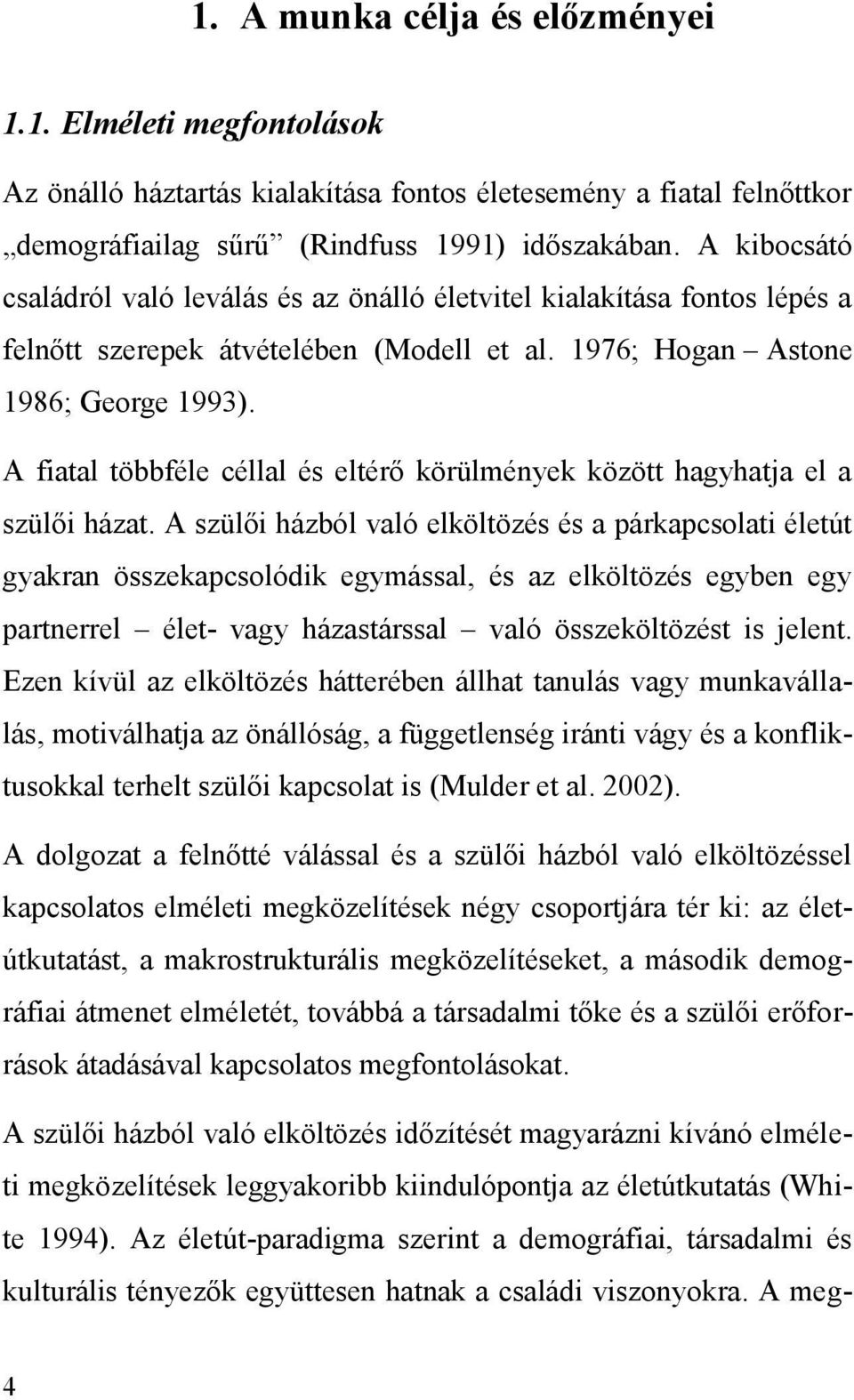 A fiatal többféle céllal és eltérő körülmények között hagyhatja el a szülői házat.