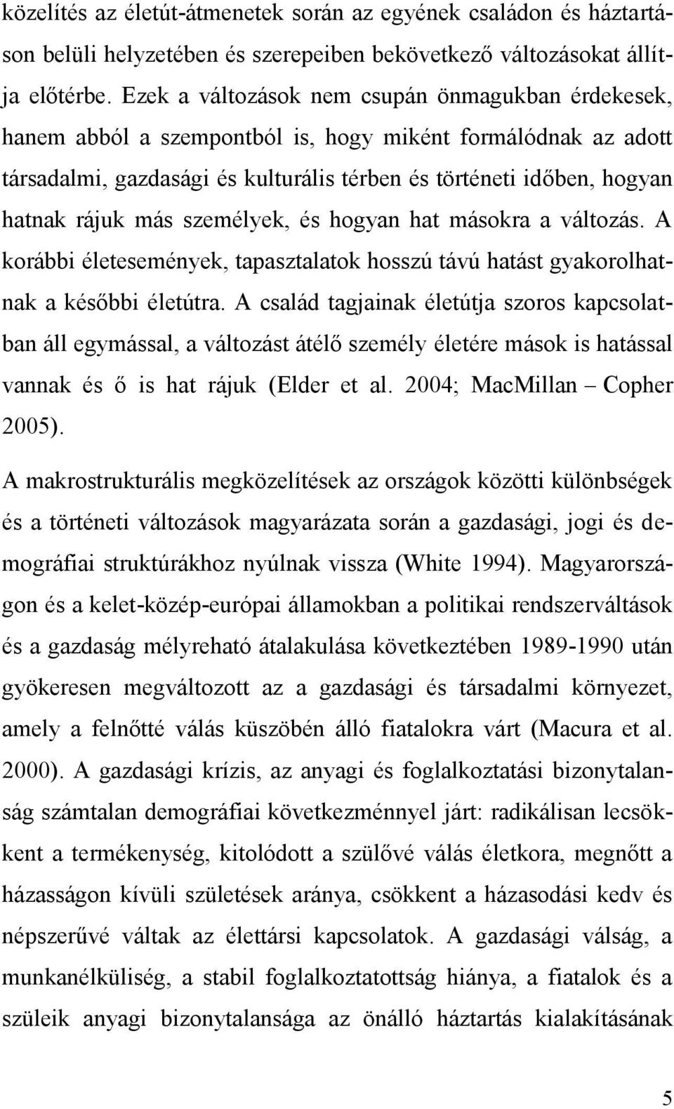 más személyek, és hogyan hat másokra a változás. A korábbi életesemények, tapasztalatok hosszú távú hatást gyakorolhatnak a későbbi életútra.