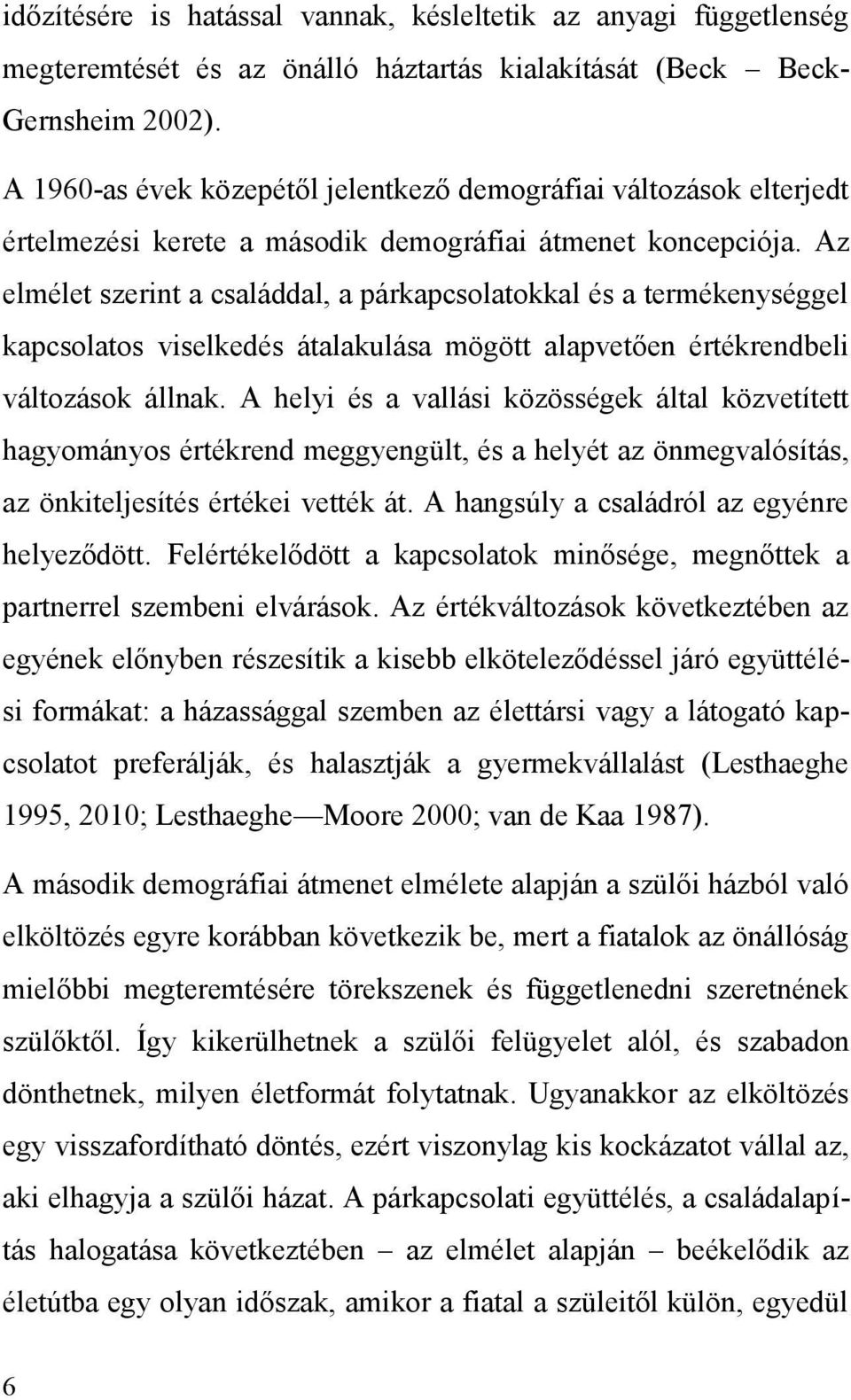 Az elmélet szerint a családdal, a párkapcsolatokkal és a termékenységgel kapcsolatos viselkedés átalakulása mögött alapvetően értékrendbeli változások állnak.