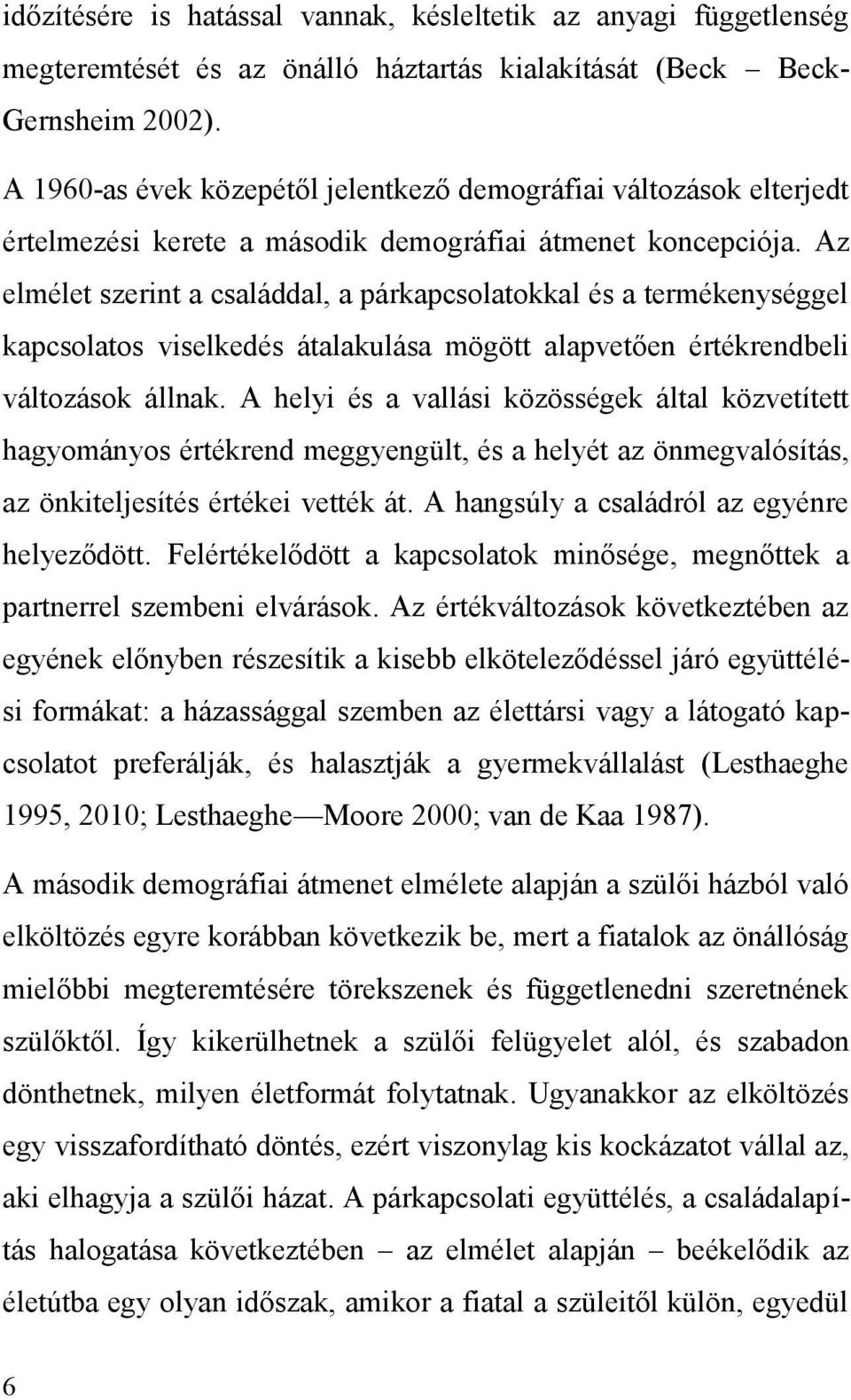 Az elmélet szerint a családdal, a párkapcsolatokkal és a termékenységgel kapcsolatos viselkedés átalakulása mögött alapvetően értékrendbeli változások állnak.