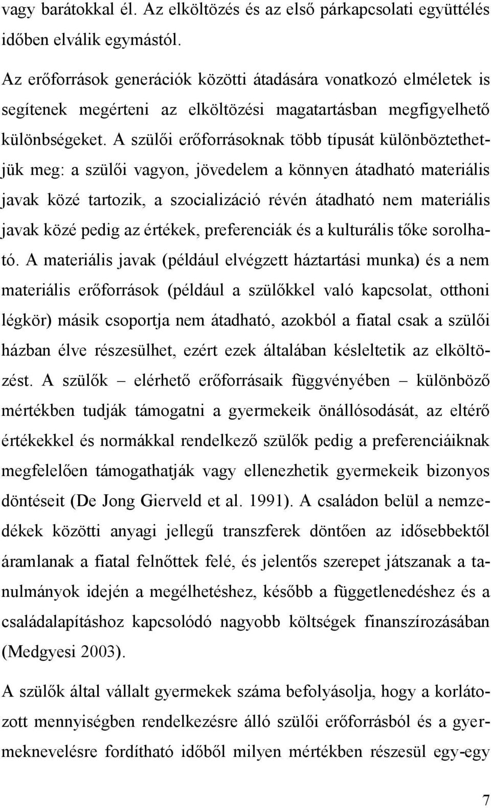 A szülői erőforrásoknak több típusát különböztethetjük meg: a szülői vagyon, jövedelem a könnyen átadható materiális javak közé tartozik, a szocializáció révén átadható nem materiális javak közé