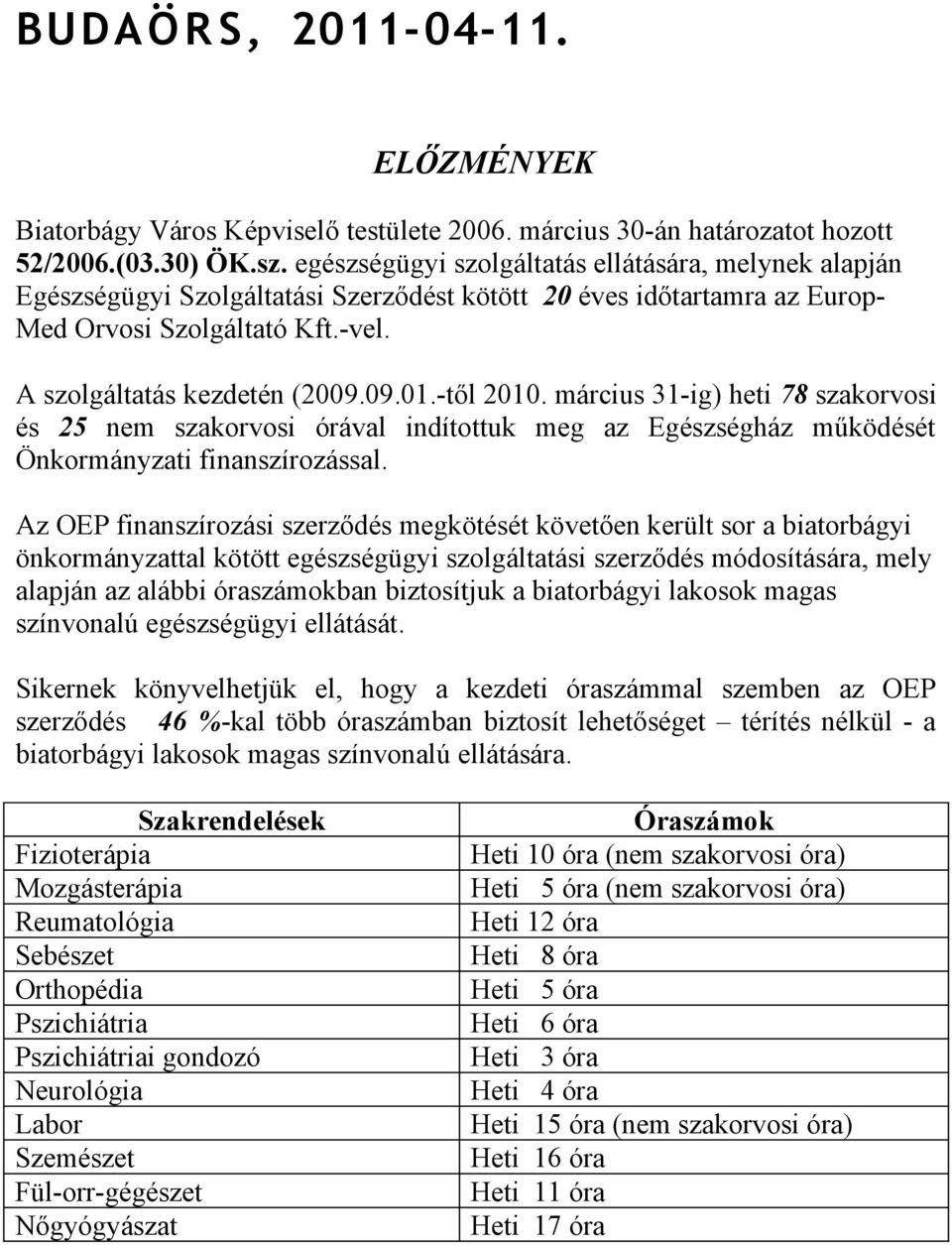 -től 2010. március 31-ig) heti 78 szakorvosi és 25 nem szakorvosi órával indítottuk meg az Egészségház működését Önkormányzati finanszírozással.