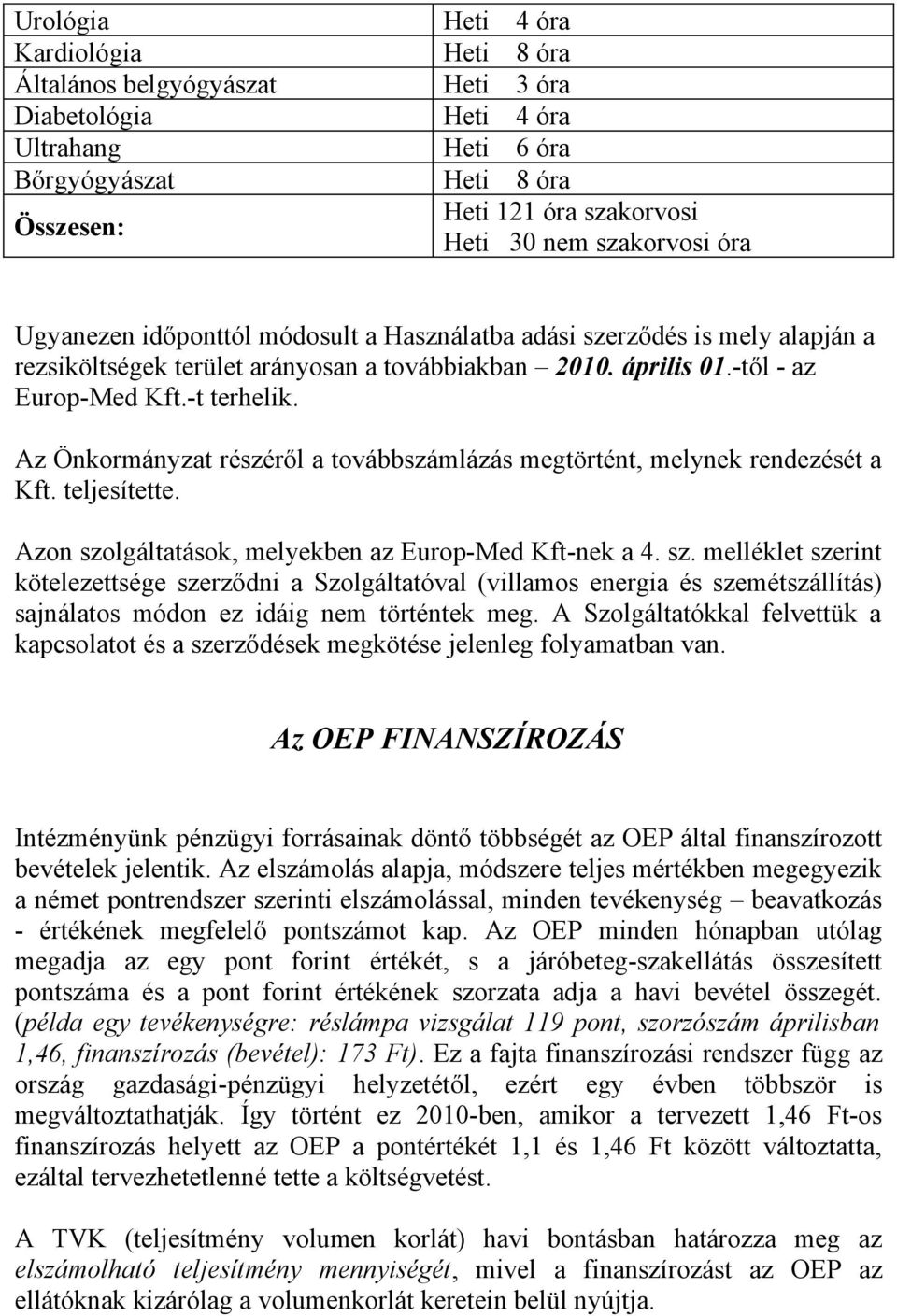 Az Önkormányzat részéről a továbbszámlázás megtörtént, melynek rendezését a Kft. teljesítette. Azon szo