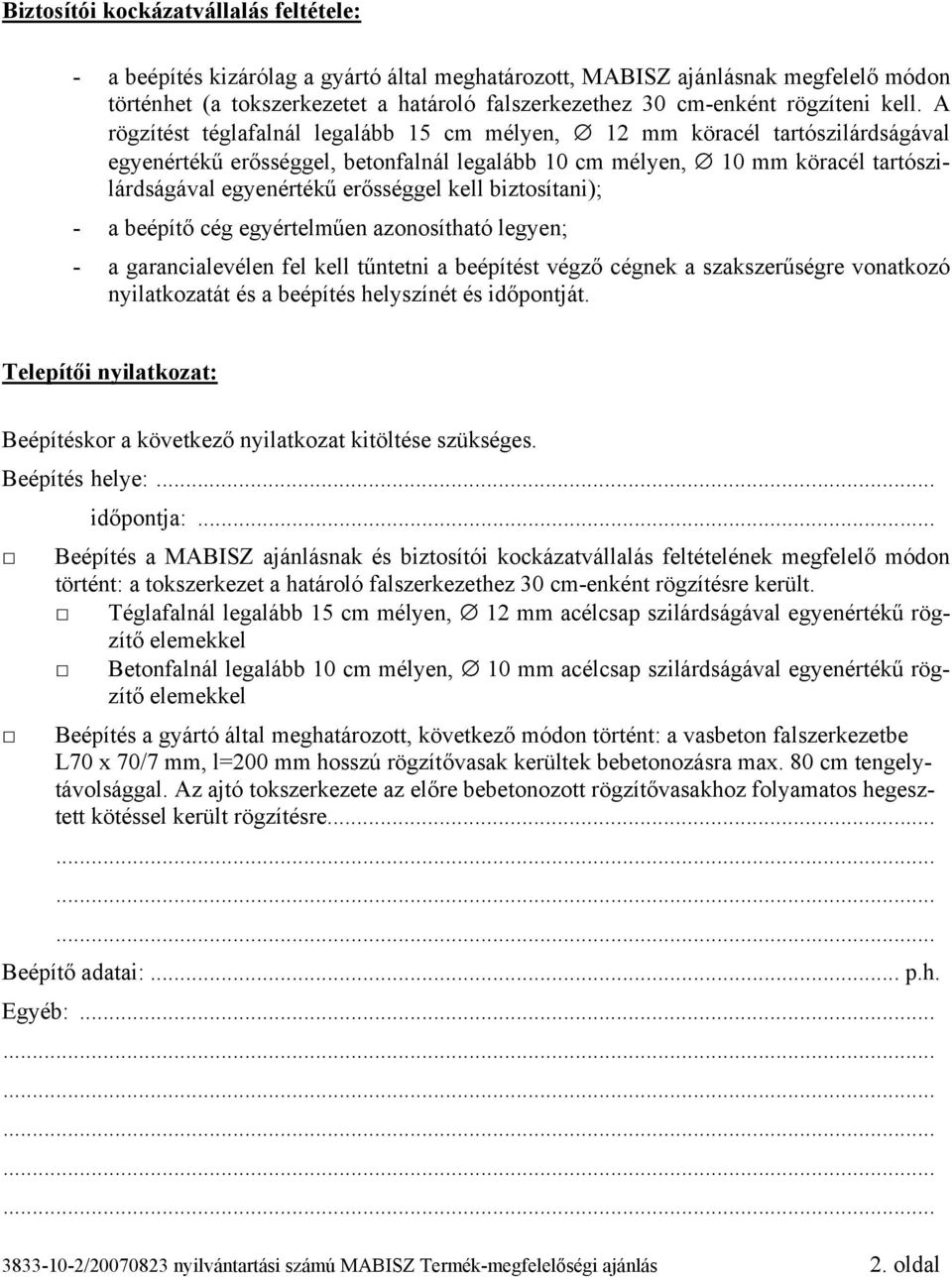 A rögzítést téglafalnál legalább 15 cm mélyen, 12 mm köracél tartószilárdságával egyenértékű erősséggel, betonfalnál legalább 10 cm mélyen, 10 mm köracél tartószilárdságával egyenértékű erősséggel