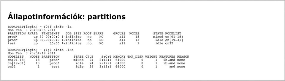 NO all 1 idle cn32 BUDAPEST[login] ~ (1)$ sinfo -lne Mon Feb 3 23:54:19 2014 NODELIST NODES PARTITION STATE CPUS S:C:T MEMORY TMP_DISK WEIGHT FEATURES