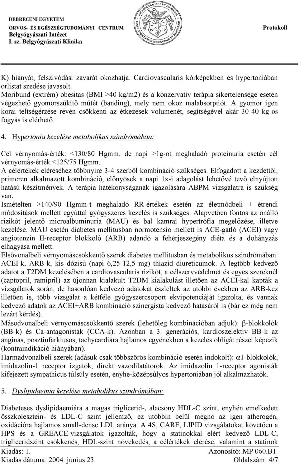 A gyomor igen korai teltségérzése révén csökkenti az étkezések volumenét, segítségével akár 30-40 kg-os fogyás is elérhető. 4.