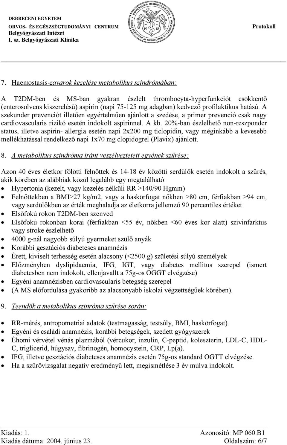 20%-ban észlelhető non-reszponder status, illetve aspirin- allergia esetén napi 2x200 mg ticlopidin, vagy méginkább a kevesebb mellékhatással rendelkező napi 1x70 mg clopidogrel (Plavix) ajánlott. 8.