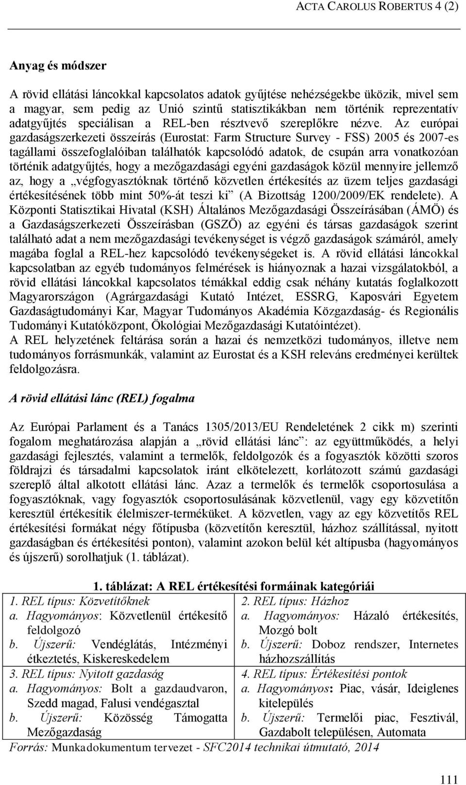 Az európai gazdaságszerkezeti összeírás (Eurostat: Farm Structure Survey - FSS) 2005 és 2007-es tagállami összefoglalóiban találhatók kapcsolódó adatok, de csupán arra vonatkozóan történik