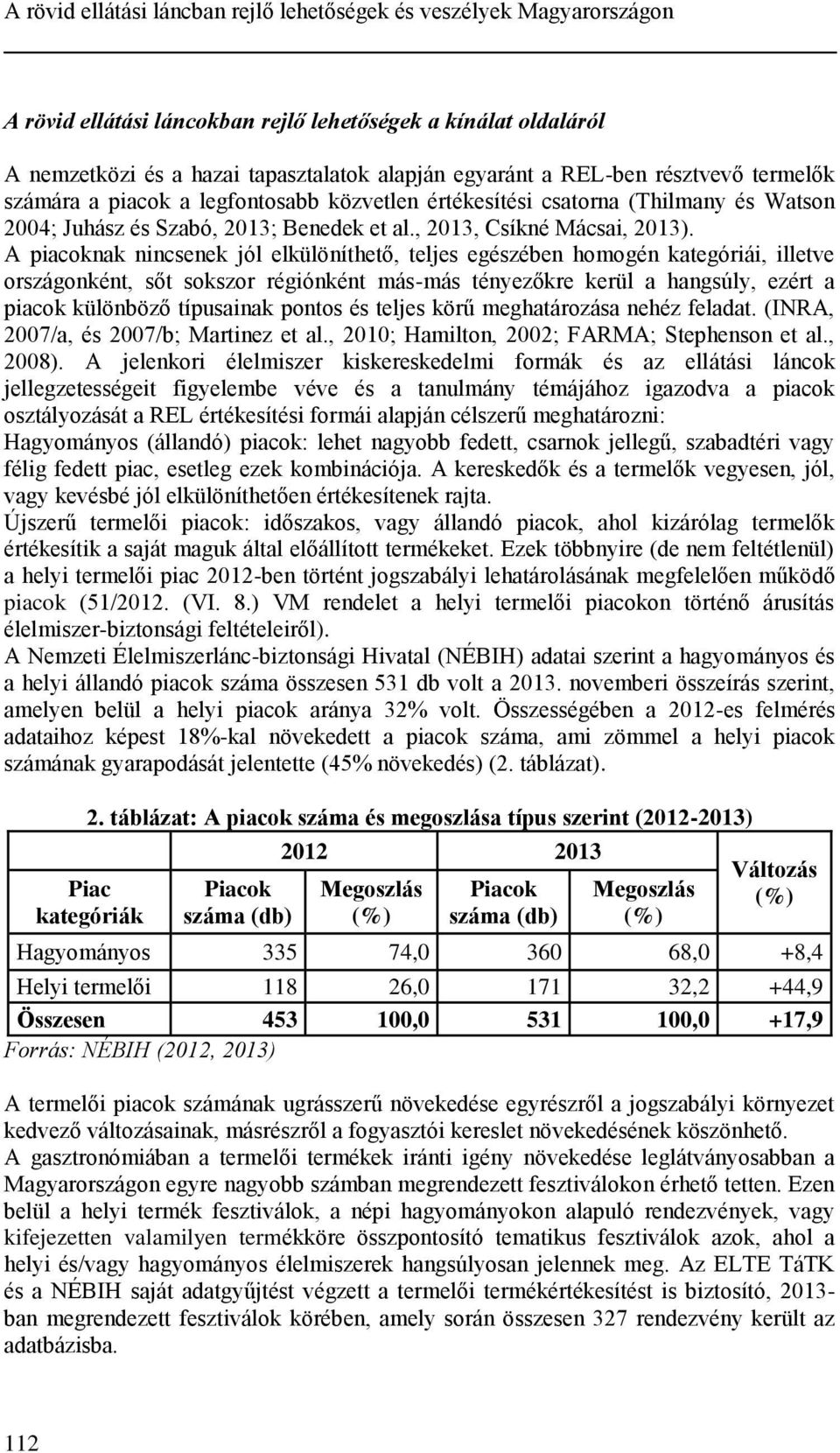 A piacoknak nincsenek jól elkülöníthető, teljes egészében homogén kategóriái, illetve országonként, sőt sokszor régiónként más-más tényezőkre kerül a hangsúly, ezért a piacok különböző típusainak