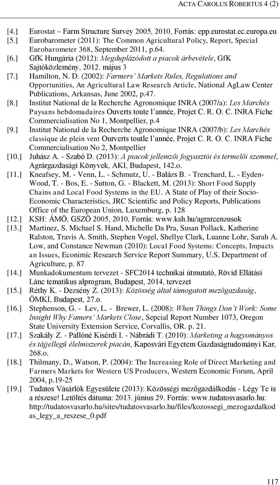 május 3 [7.] Hamilton, N. D. (2002): Farmers Markets Rules, Regulations and Opportunities, An Agricultural Law Research Article, National AgLaw Center Publications, Arkansas, June 2002, p.47. [8.