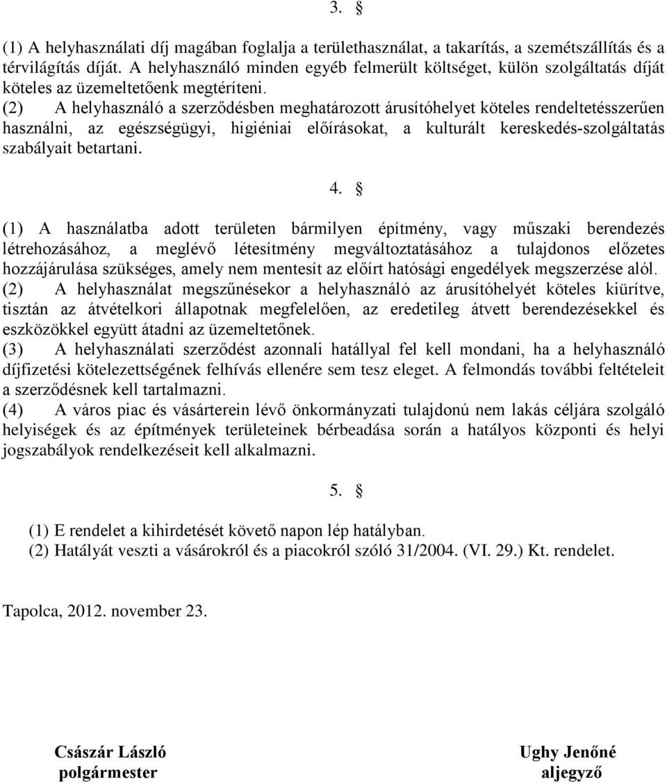 (2) A helyhasználó a szerződésben meghatározott árusítóhelyet köteles rendeltetésszerűen használni, az egészségügyi, higiéniai előírásokat, a kulturált kereskedés-szolgáltatás szabályait betartani. 4.