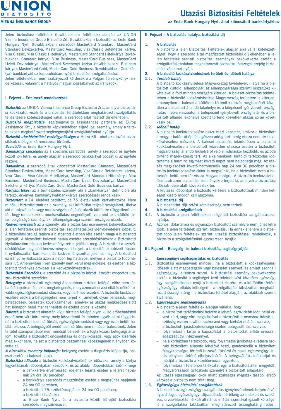 (továbbiakban: szerződő) MasterCard Standard, MasterCard Standard Devizakártya, MasterCard Aesculap, Visa Classic Befektetési kártya, Visa Classic, Visa Classic Hitelkártya, MasterCard Standard