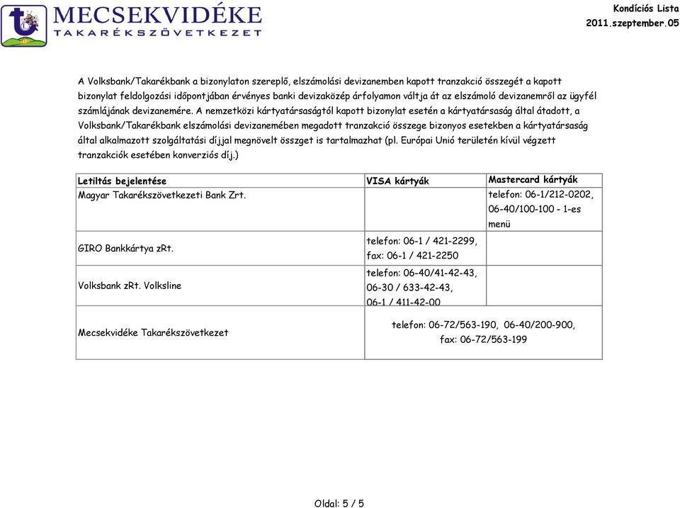A nemzetközi kártyatársaságtól kapott bizonylat esetén a kártyatársaság által átadott, a Volksbank/Takarékbank elszámolási devizanemében megadott összege bizonyos esetekben a kártyatársaság által