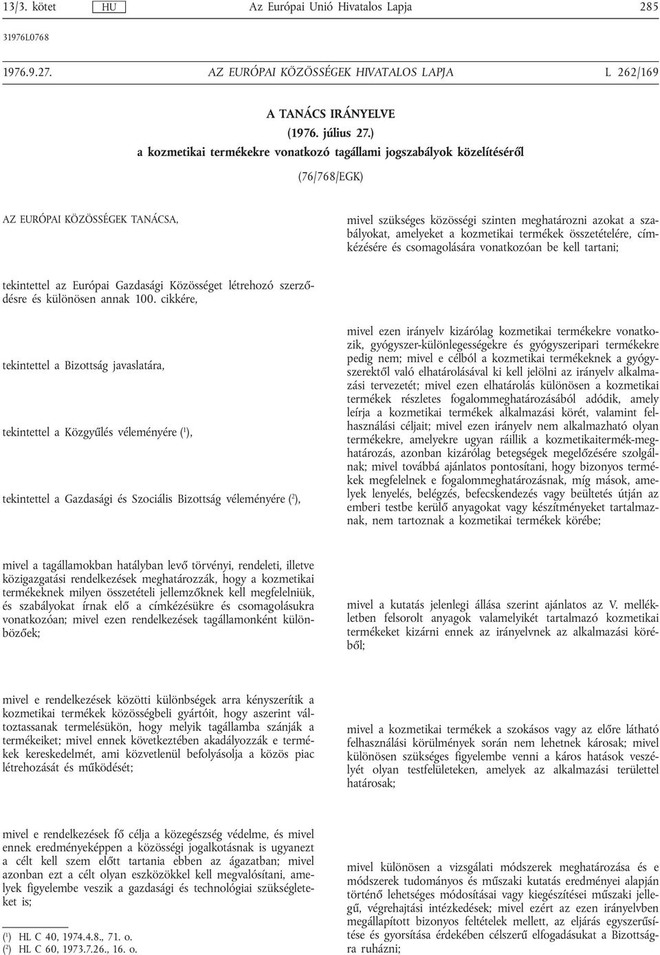 kozmetikai termékek összetételére, címkézésére és csomagolására vonatkozóan be kell tartani; tekintettel az Európai Gazdasági Közösséget létrehozó szerződésre és különösen annak 100.
