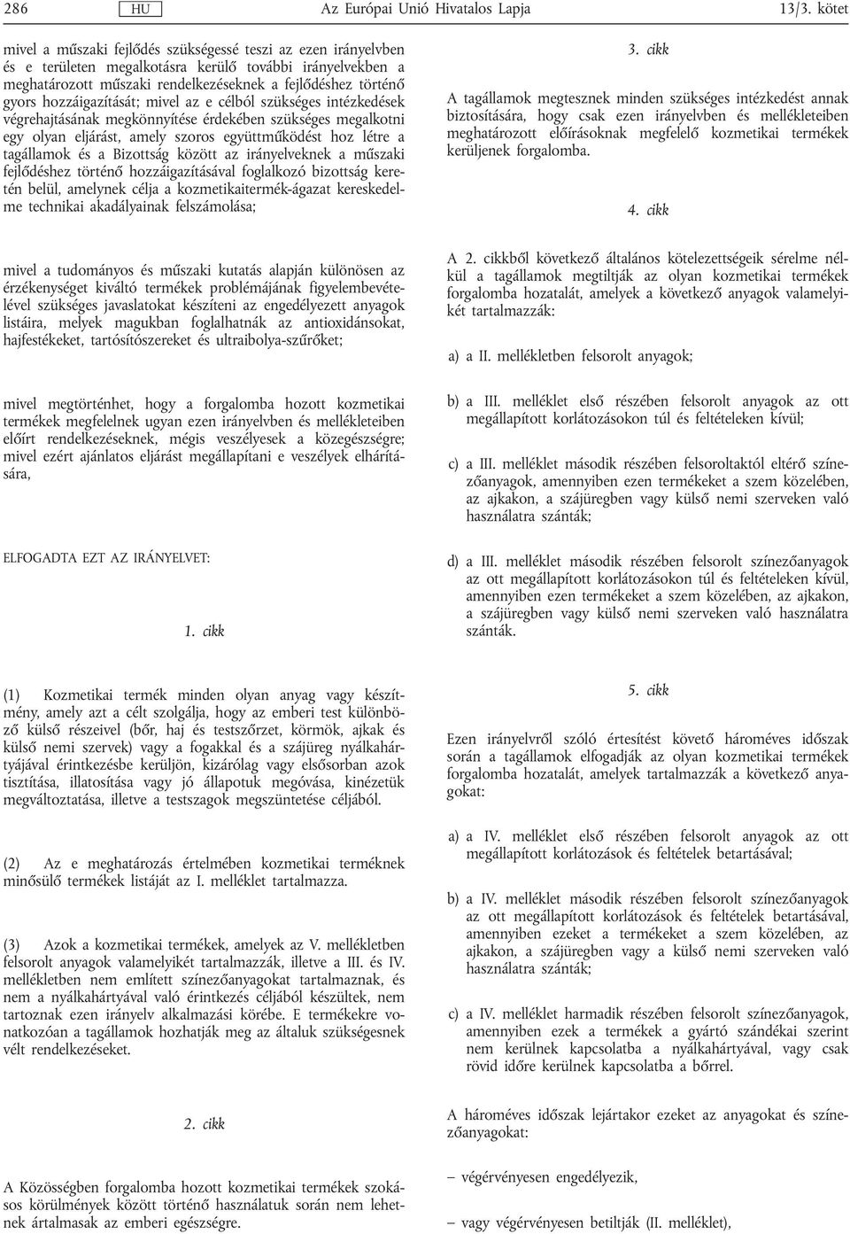 hozzáigazítását; mivel az e célból szükséges intézkedések végrehajtásának megkönnyítése érdekében szükséges megalkotni egy olyan eljárást, amely szoros együttműködést hoz létre a tagállamok és a