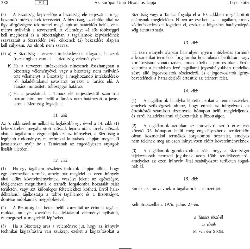 A véleményt 41 fős többséggel kell meghozni és a bizottságban a tagállamok képviselőinek szavazatait a Szerződés 148. cikkének (2) bekezdése alapján kell súlyozni. Az elnök nem szavaz.