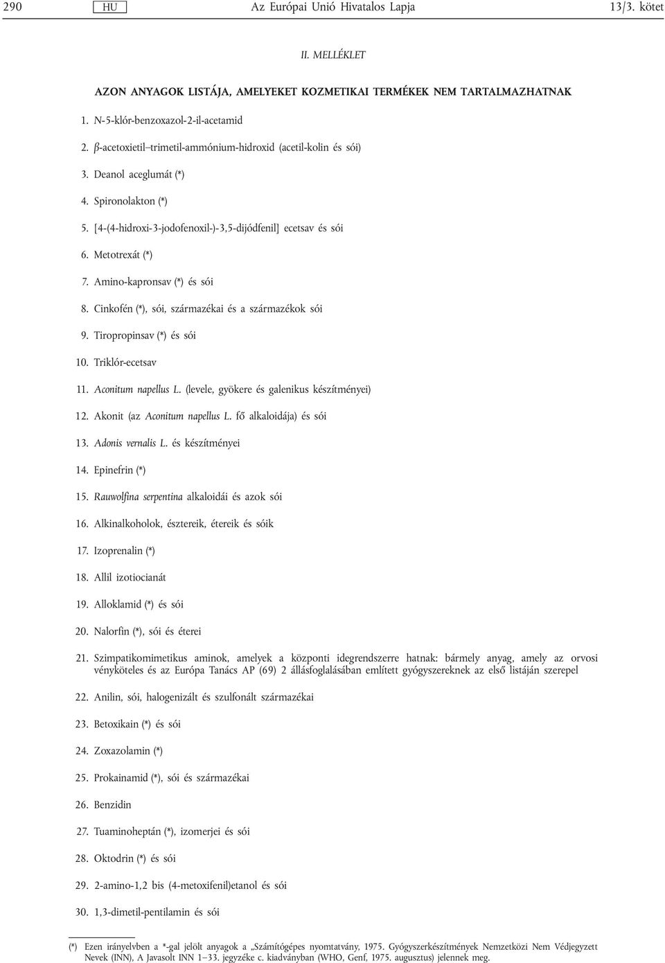 Amino-kapronsav (*) és sói 8. Cinkofén (*), sói, származékai és a származékok sói 9. Tiropropinsav (*) és sói 10. Triklór-ecetsav 11. Aconitum napellus L.