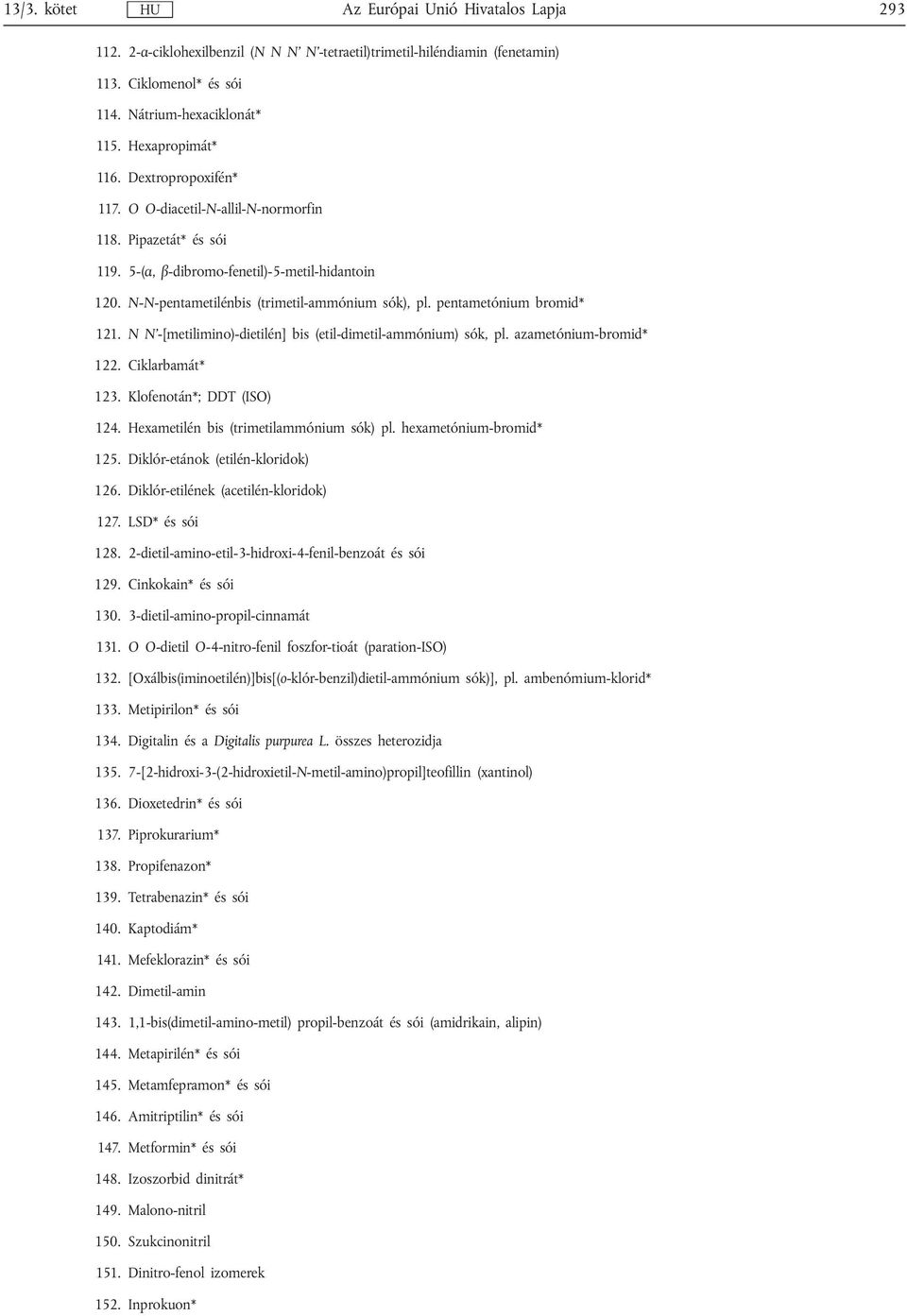 NN -[metilimino)-dietilén] bis (etil-dimetil-ammónium) sók, pl. azametónium-bromid* 122. Ciklarbamát* 123. Klofenotán*; DDT (ISO) 124. Hexametilén bis (trimetilammónium sók) pl.