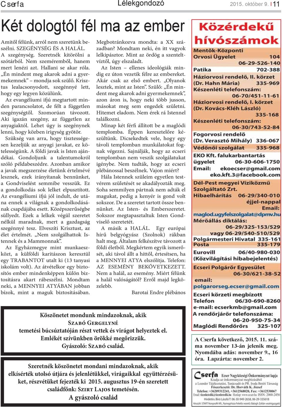 Az evangéliumi ifjú megtartott minden parancsolatot, de félt a független szegénységtől. Szomorúan távozott. Aki igazán szegény, az független az anyagiaktól.