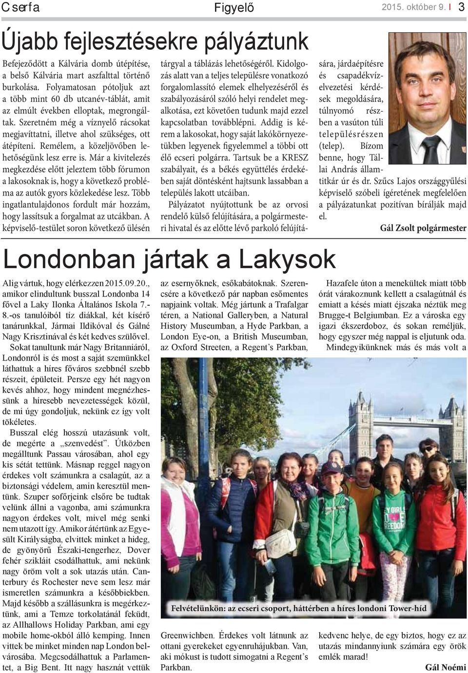 Remélem, a közeljövőben lehetőségünk lesz erre is. Már a kivitelezés megkezdése előtt jeleztem több fórumon a lakosoknak is, hogy a következő probléma az autók gyors közlekedése lesz.