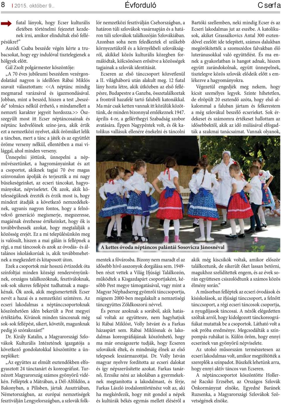 Gál Zsolt polgármester köszöntője: A 70 éves jubileumi beszédem vezérgondolatául nagyon is ideillően Rábai Miklós szavait választottam: <<A néptánc mindig megmarad varázsával és igazmondásával.