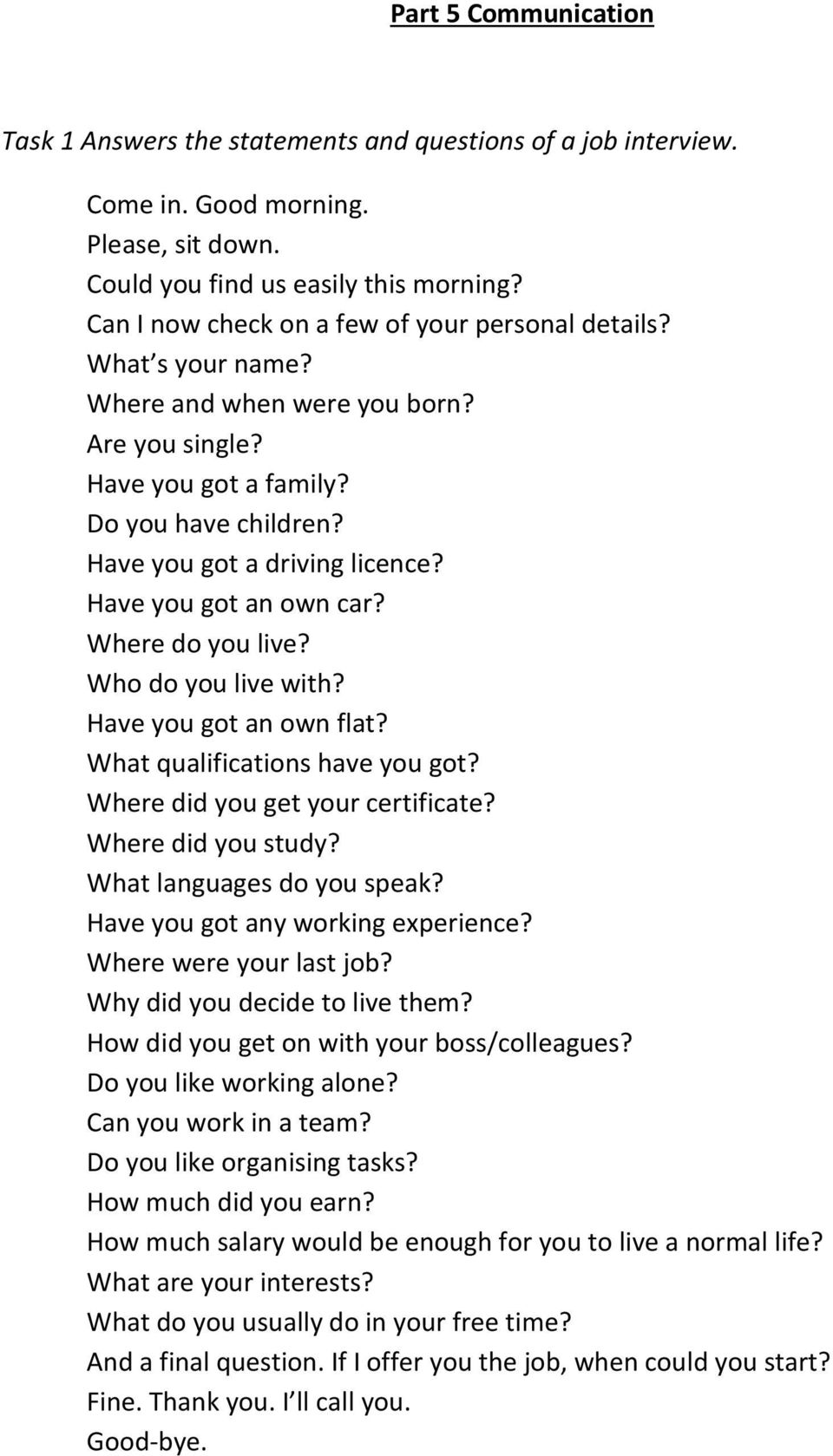 Have you got an own car? Where do you live? Who do you live with? Have you got an own flat? What qualifications have you got? Where did you get your certificate? Where did you study?
