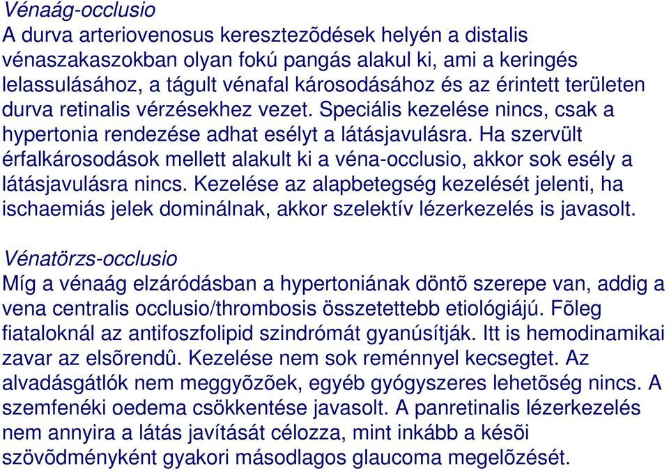 Ha szervült érfalkárosodások mellett alakult ki a véna-occlusio, akkor sok esély a látásjavulásra nincs.