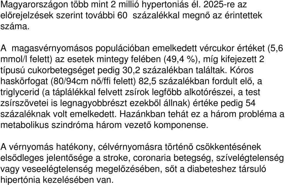 Kóros haskörfogat (80/94cm nő/ffi felett) 82,5 százalékban fordult elő, a triglycerid (a táplálékkal felvett zsírok legfőbb alkotórészei, a test zsírszövetei is legnagyobbrészt ezekből állnak) értéke