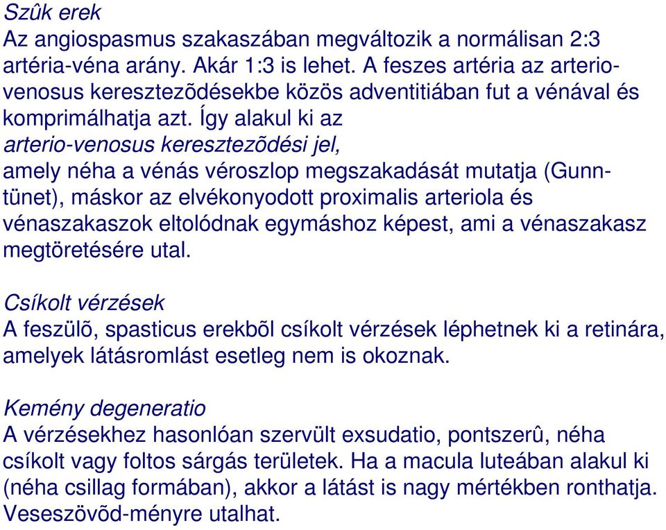 Így alakul ki az arterio-venosus keresztezõdési jel, amely néha a vénás véroszlop megszakadását mutatja (Gunntünet), máskor az elvékonyodott proximalis arteriola és vénaszakaszok eltolódnak egymáshoz