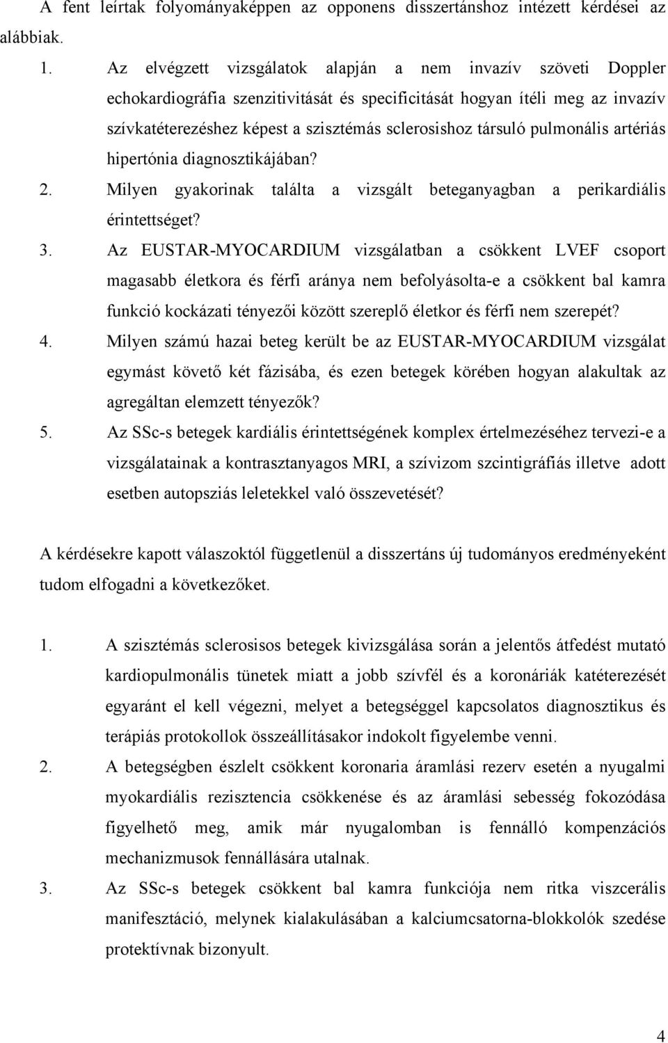 társuló pulmonális artériás hipertónia diagnosztikájában? 2. Milyen gyakorinak találta a vizsgált beteganyagban a perikardiális érintettséget? 3.