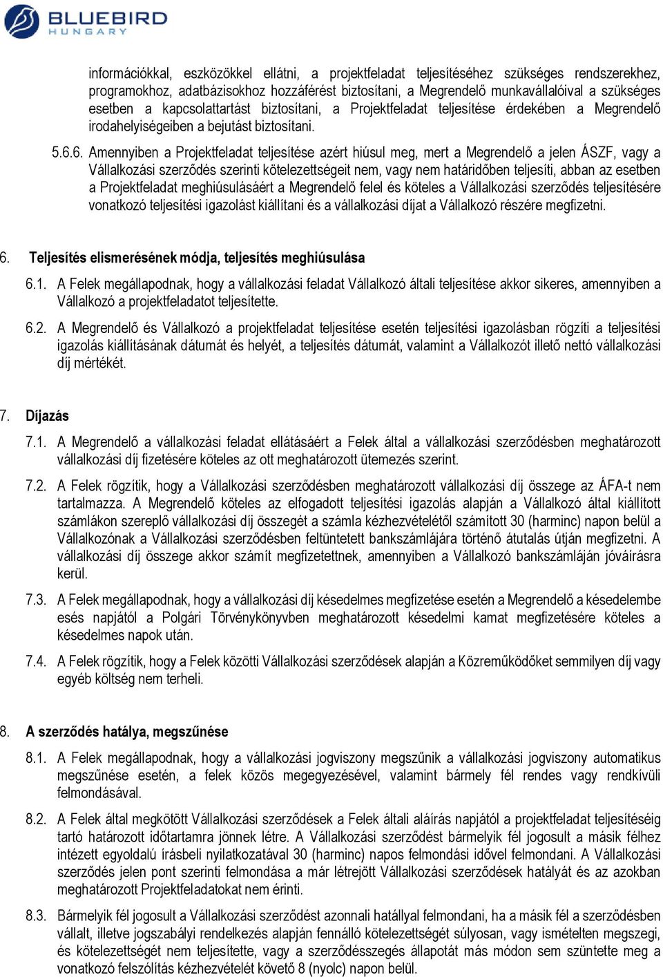 6. Amennyiben a Projektfeladat teljesítése azért hiúsul meg, mert a Megrendelő a jelen ÁSZF, vagy a Vállalkozási szerződés szerinti kötelezettségeit nem, vagy nem határidőben teljesíti, abban az