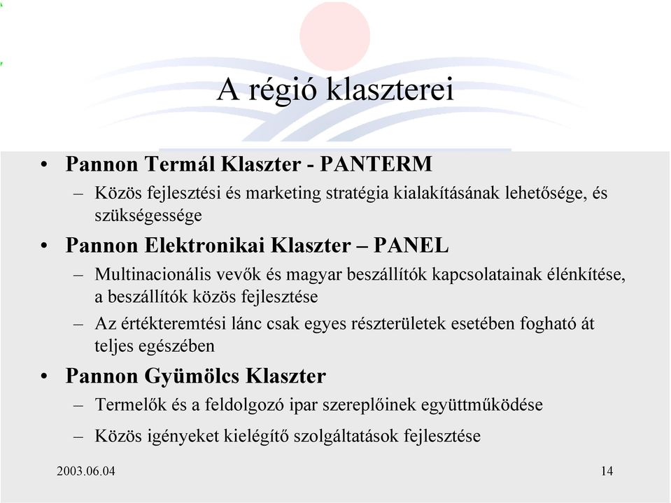 beszállítók közös fejlesztése Az értékteremtési lánc csak egyes részterületek esetében fogható át teljes egészében Pannon