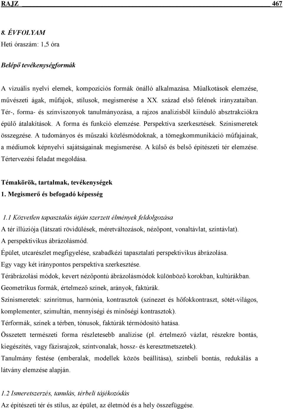 Tér-, forma- és színviszonyok tanulmányozása, a rajzos analízisből kiinduló absztrakciókra épülő átalakítások. A forma és funkció elemzése. Perspektíva szerkesztések. Színismeretek összegzése.
