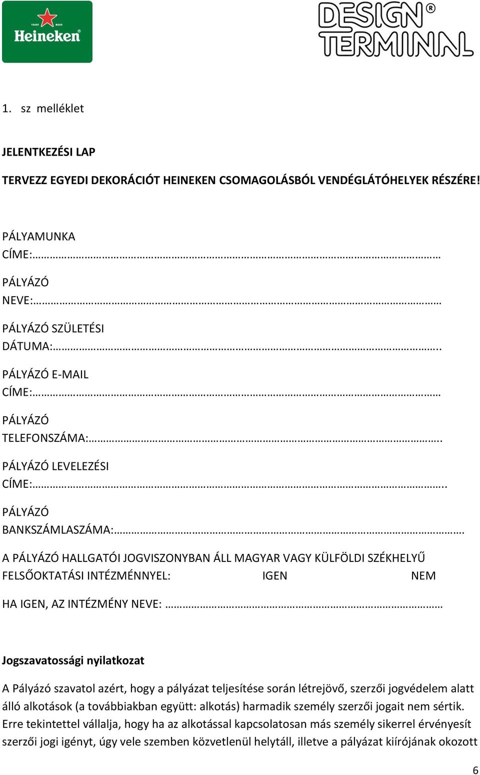 A PÁLYÁZÓ HALLGATÓI JOGVISZONYBAN ÁLL MAGYAR VAGY KÜLFÖLDI SZÉKHELYŰ FELSŐOKTATÁSI INTÉZMÉNNYEL: IGEN NEM HA IGEN, AZ INTÉZMÉNY NEVE: Jogszavatossági nyilatkozat A Pályázó szavatol azért, hogy a