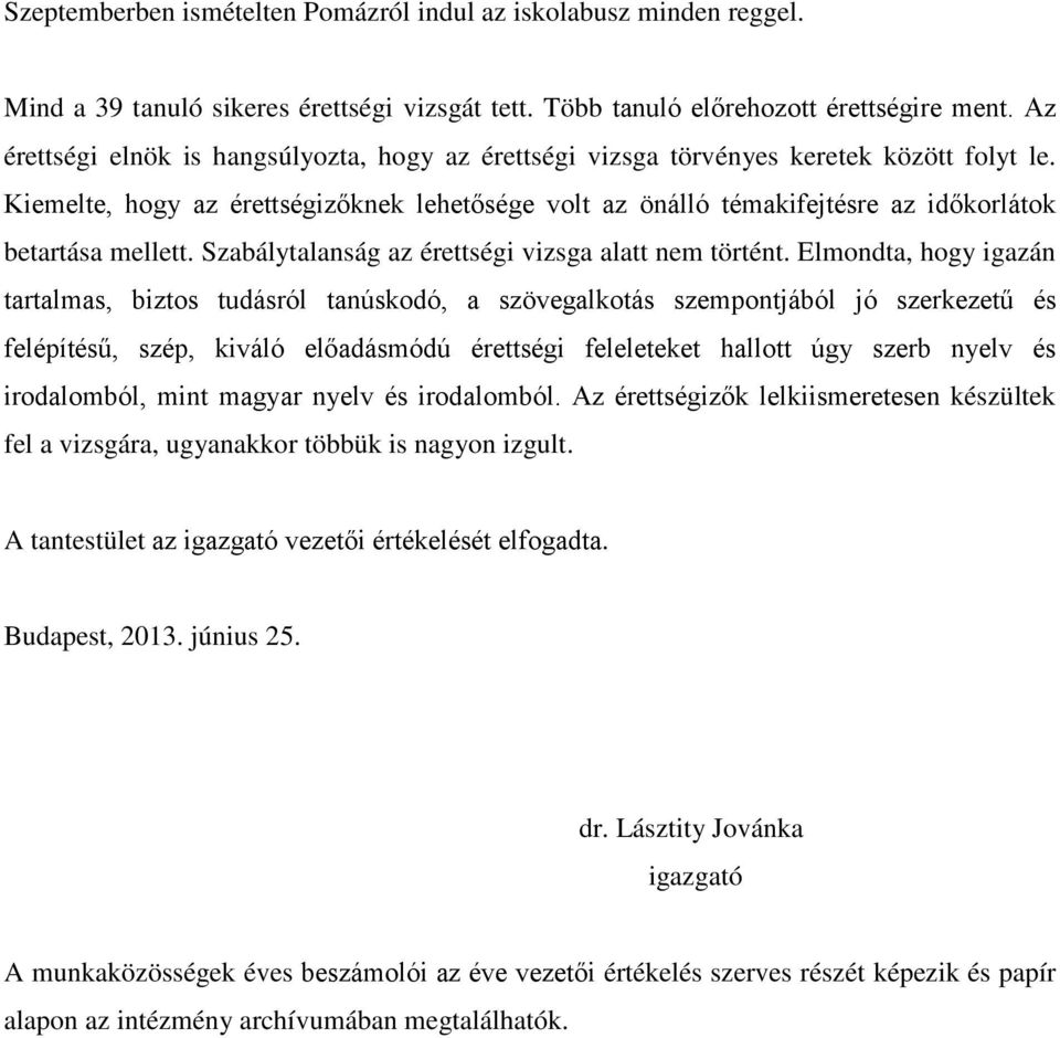 Kiemelte, hogy az érettségizőknek lehetősége volt az önálló témakifejtésre az időkorlátok betartása mellett. Szabálytalanság az érettségi vizsga alatt nem történt.