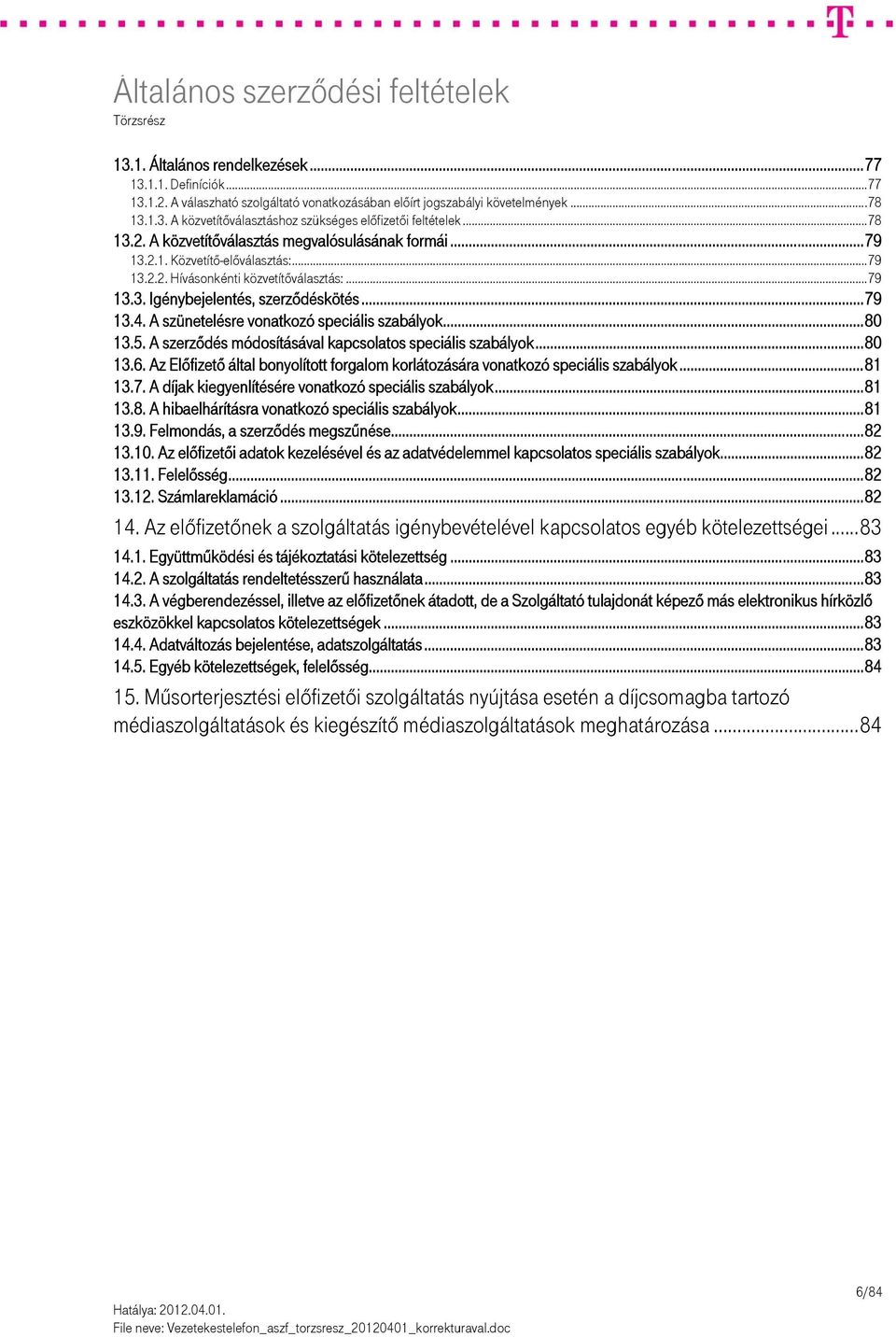 A szünetelésre vonatkozó speciális szabályok...80 13.5. A szerződés módosításával kapcsolatos speciális szabályok...80 13.6.