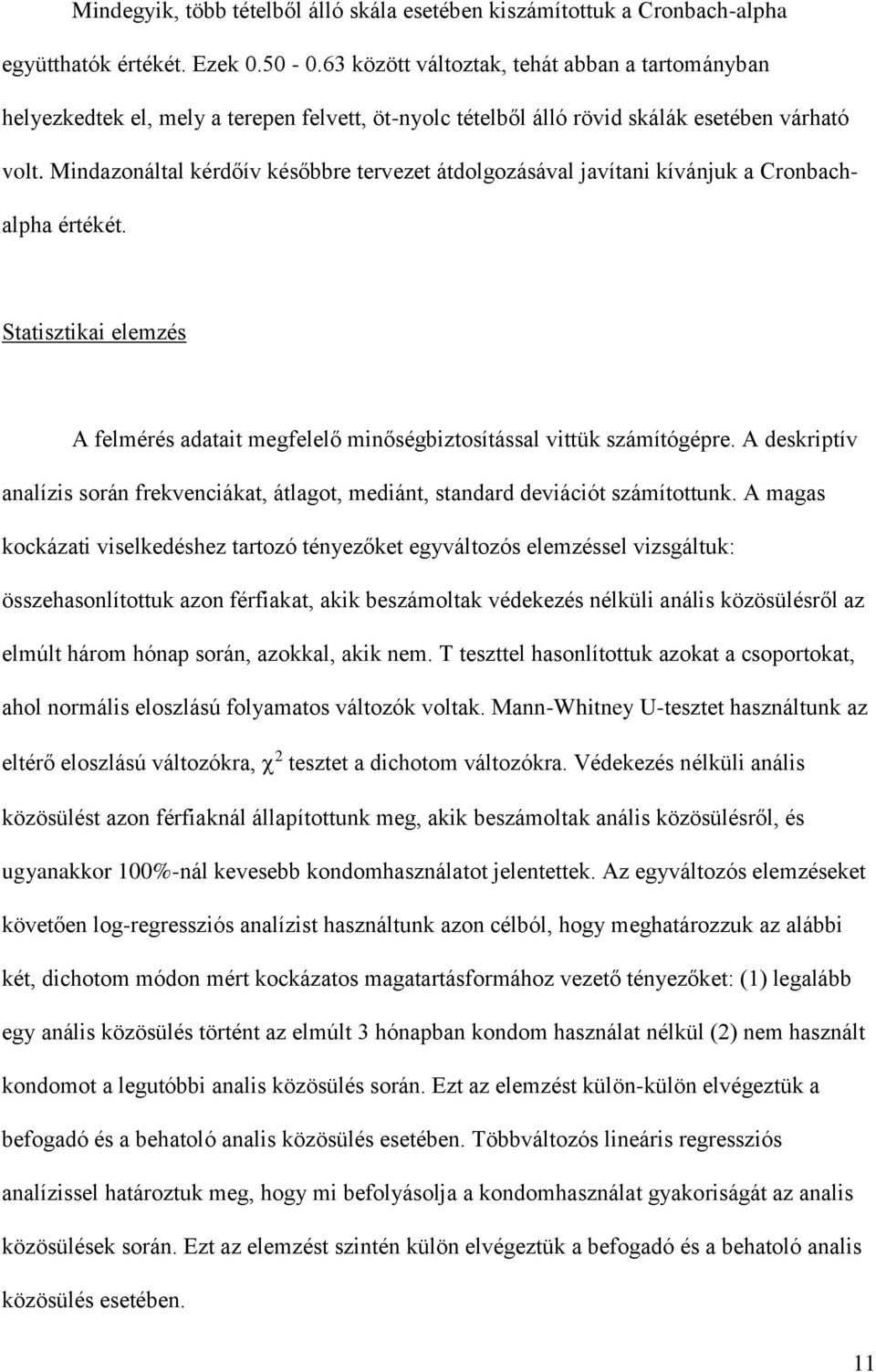Mindazonáltal kérdőív későbbre tervezet átdolgozásával javítani kívánjuk a Cronbachalpha értékét. Statisztikai elemzés A felmérés adatait megfelelő minőségbiztosítással vittük számítógépre.