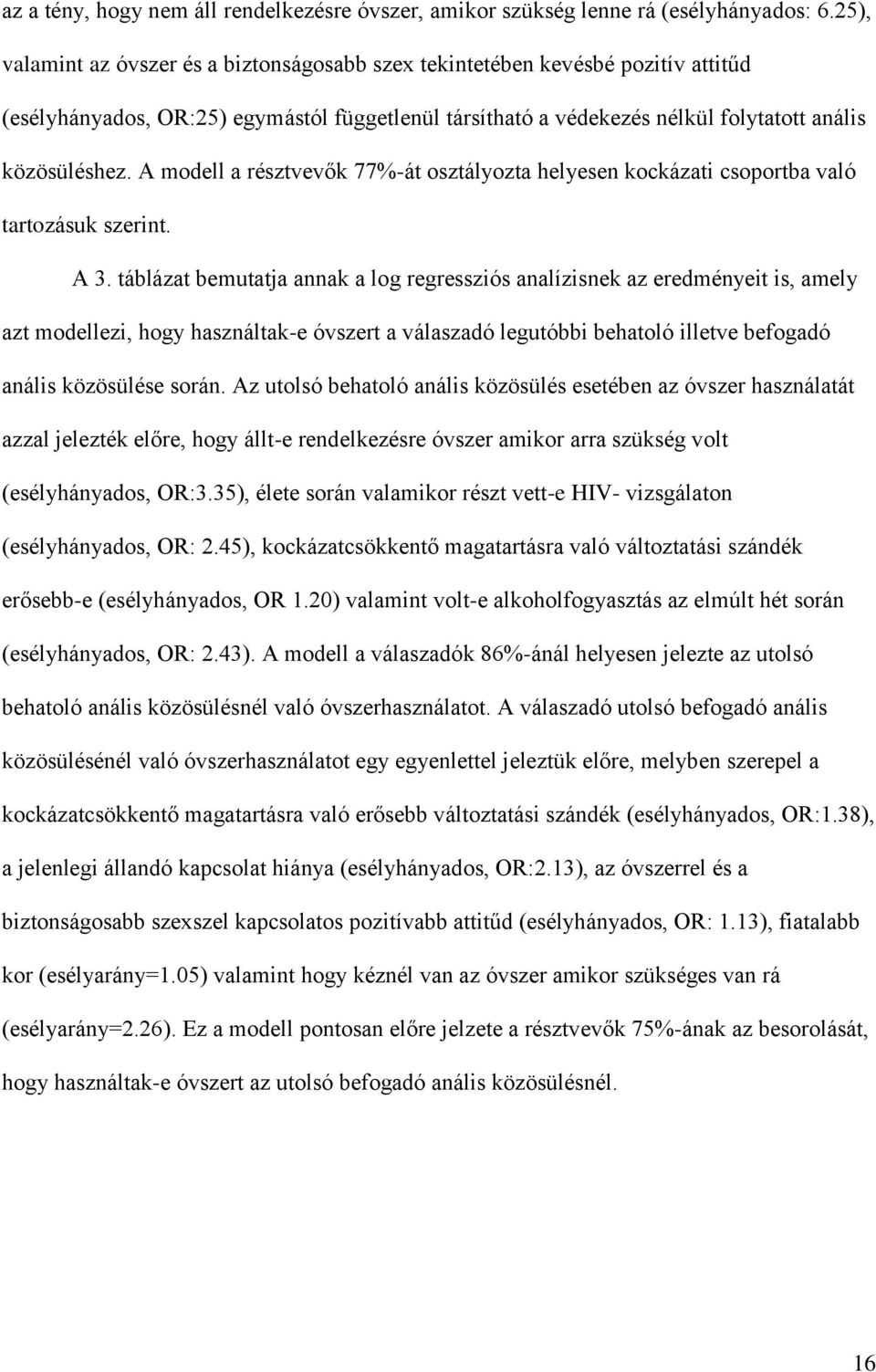 A modell a résztvevők 77%-át osztályozta helyesen kockázati csoportba való tartozásuk szerint. A 3.