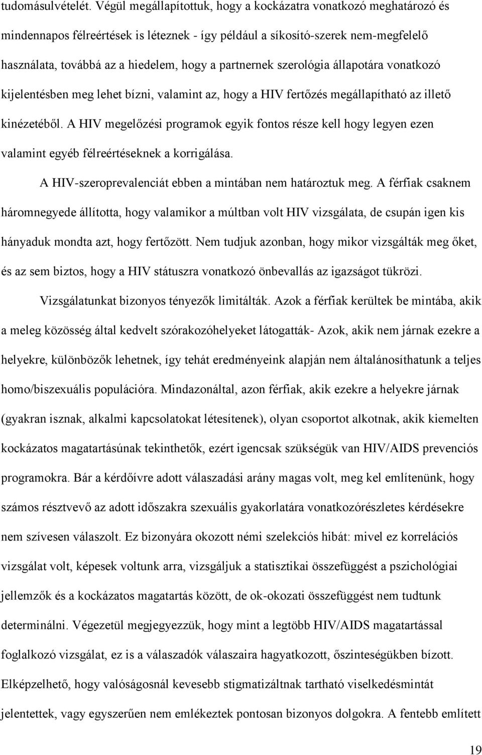 partnernek szerológia állapotára vonatkozó kijelentésben meg lehet bízni, valamint az, hogy a HIV fertőzés megállapítható az illető kinézetéből.