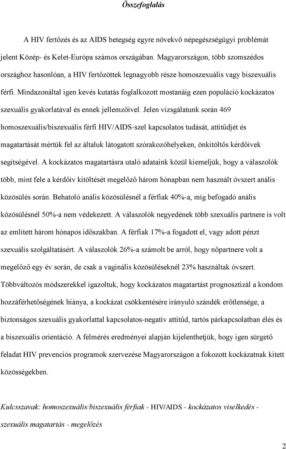 Mindazonáltal igen kevés kutatás foglalkozott mostanáig ezen populáció kockázatos szexuális gyakorlatával és ennek jellemzőivel.